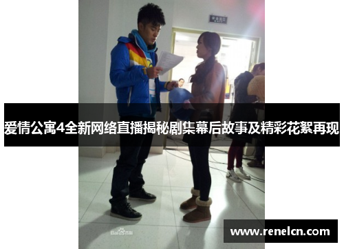 爱情公寓4全新网络直播揭秘剧集幕后故事及精彩花絮再现