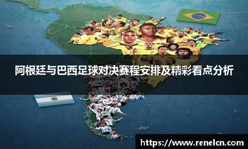 阿根廷与巴西足球对决赛程安排及精彩看点分析