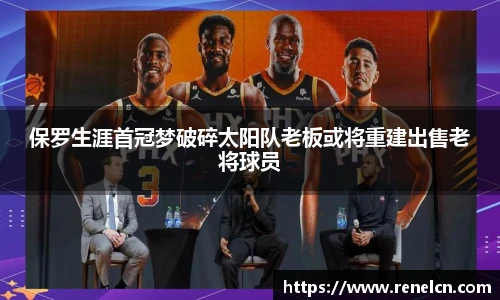 保罗生涯首冠梦破碎太阳队老板或将重建出售老将球员