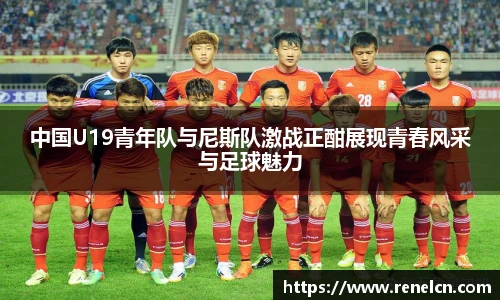 中国U19青年队与尼斯队激战正酣展现青春风采与足球魅力
